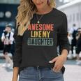 Awesome Like My Daughter Vintage Fathers Day Dad Long Sleeve T-Shirt Gifts for Her