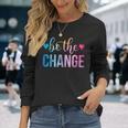 Be The Change Inspirational Motivational Tie Dye Long Sleeve T-Shirt Gifts for Her