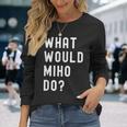 Miho ならどうするだろうか 長袖Tシャツ 彼女への贈り物