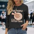 Mud People Its A Pottery Thing 陶器 陶芸家 セラミスト Pottery 陶芸 長袖Tシャツ 彼女への贈り物