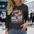I Need A Huge Cocktail Adult Humor Party Cocktail Long Sleeve T-Shirt Gifts for Her