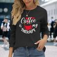 コーヒーは私のセラピー、面白いカフェイン愛好家 長袖Tシャツ 彼女への贈り物
