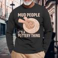 Mud People Its A Pottery Thing 陶器 陶芸家 セラミスト Pottery 陶芸 長袖Tシャツ 高齢者への贈り物
