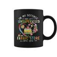 In My Defense I Was Left Unsupervised And The Fabric Store Coffee Mug
