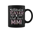 Retired Teacher Full Time Mimi Flower Retirement Mom Coffee Mug