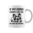 コーギー犬、私のコーギーがあなたを気に入らなければ、私たちはできません コーヒーマグ