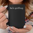 He's Golfing Golfing Season Golfing Mom Golfer Wife Coffee Mug Unique Gifts