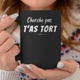 Humourarcasme Cherche Pas T'as Tort J'ai Toujours Raison Tasse Cadeaux drôles