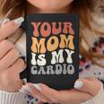 Your Mom Is My Cardio Groovy Palestra Allenamenti Regali Per Papà Tazze Regalos divertidos