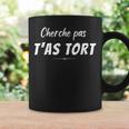 Humourarcasme Cherche Pas T'as Tort J'ai Toujours Raison Tasse Idées cadeaux