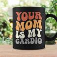Your Mom Is My Cardio Groovy Palestra Allenamenti Regali Per Papà Tazze Ideas de regalos