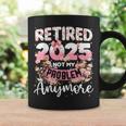 Retired 2025 Not My Problem Anymore Retirement Women Coffee Mug Gifts ideas
