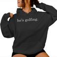 He's Golfing Golfing Season Golfing Mom Golfer Wife Women Hoodie