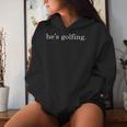 He's Golfing Golfing Season Golfing Mom Golfer Wife Women Hoodie Gifts for Her
