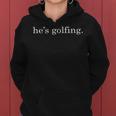 He's Golfing Golfing Season Golfing Mom Golfer Wife Women Hoodie