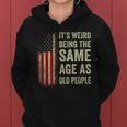 It's Weird Being The Same Age As Old People American Flag Women Hoodie