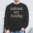 Tattoos Are Trashy Sarcasm Joke Tattoo Meme Sweatshirt Gifts for Old Men
