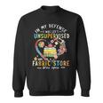 In My Defense I Was Left Unsupervised And The Fabric Store Sweatshirt