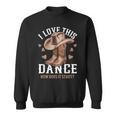 I Love This Dance Boot Cowboy Hat Dancer How Does It Start Sweatshirt