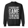 I Paused My Game To Be Here You're Welcome スウェットシャツ