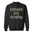 Tattoos Are Trashy Sarcasm Joke Tattoo Meme Sweatshirt