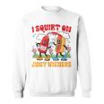 I Squirt On Juicy Wieners Adult Humor Sweatshirt