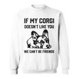 コーギー犬、私のコーギーがあなたを気に入らなければ、私たちはできません スウェットシャツ