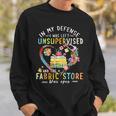 In My Defense I Was Left Unsupervised And The Fabric Store Sweatshirt Gifts for Him