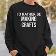 Craft Maker I'd Rather Be Making Crafts スウェットシャツ 彼への贈り物