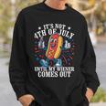 Its Not 4Th Of July Until My Weiner Comes Out Fourth July Sweatshirt Gifts for Him