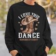 I Love This Dance Boot Cowboy Hat Dancer How Does It Start Sweatshirt Gifts for Him