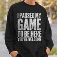 I Paused My Game To Be Here You're Welcome スウェットシャツ 彼への贈り物