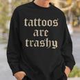 Tattoos Are Trashy Sarcasm Joke Tattoo Meme Sweatshirt Gifts for Him