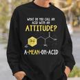 What Do You Call An Acid With An Attitude Problem スウェットシャツ 彼への贈り物