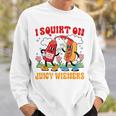 I Squirt On Juicy Wieners Adult Humor Sweatshirt Gifts for Him