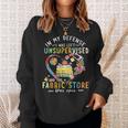 In My Defense I Was Left Unsupervised And The Fabric Store Sweatshirt Gifts for Her