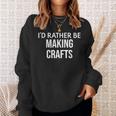 Craft Maker I'd Rather Be Making Crafts スウェットシャツ 彼女への贈り物