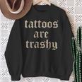 Tattoos Are Trashy Sarcasm Joke Tattoo Meme Sweatshirt Gifts for Old Women