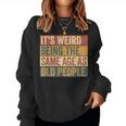 Old Man It's Weird Being The Same Age As Old People Women Sweatshirt