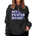 My Pen Is Huge Offensive Sarcastic Humor Women Sweatshirt