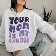 Your Mom Is My Cardio On Back 母の日 レディース メンズ レディーススウェットシャツ 彼女への贈り物