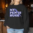 My Pen Is Huge Offensive Sarcastic Humor Women Sweatshirt Personalized Gifts