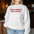 Your Mom Is My Cardio Y2k Aesthetic レディーススウェットシャツ 面白い贈り物