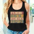 Old Man It's Weird Being The Same Age As Old People Women Tank Top Gifts for Her