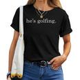 He's Golfing Golfing Season Golfing Mom Golfer Wife Women T-shirt