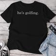 He's Golfing Golfing Season Golfing Mom Golfer Wife Women T-shirt Unique Gifts