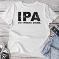 Ipa Lot When I Drink Beer Drinking レディースTシャツ 面白い贈り物