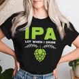 Cute Ipa Lot When I Drink Beer Drinker's Pun レディースTシャツ 彼女への贈り物