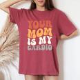 Your Mom Is My Cardio Groovy Palestra Allenamenti Regali Per Papà T-shirt comoda oversize da donna Crimson