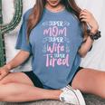Super Mom Super Wife Super Tired Happy Mother's Day Women's Oversized Comfort T-Shirt Blue Jean